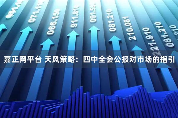 嘉正网平台 天风策略：四中全会公报对市场的指引